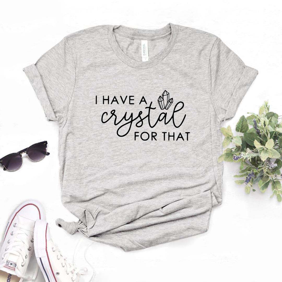 I Have A Crystal For That Print Women Tshirts Cotton Casual Funny t Shirt For Lady Yong Girl Top Tee Hipster